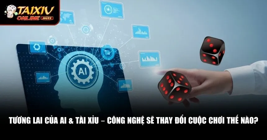 Tương lai của AI & tài xỉu sẽ như thế nào?