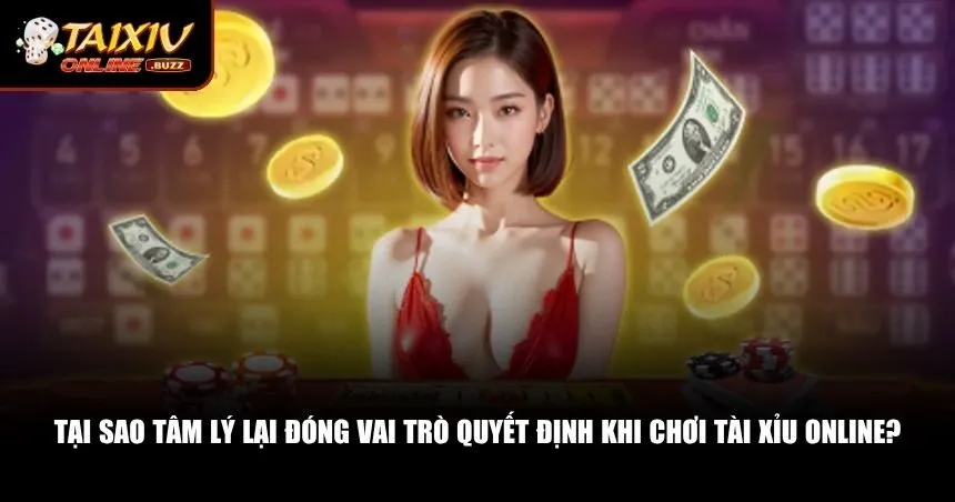 Vì sao tâm lý khi chơi tài xỉu online lại có sức ảnh hưởng lớn đến kết quả