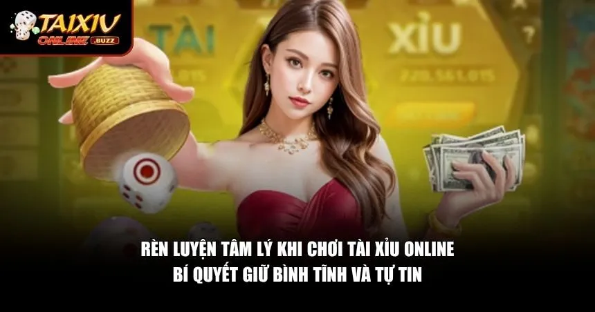 Những cách giúp bạn rèn tâm lý khi chơi tài xỉu online